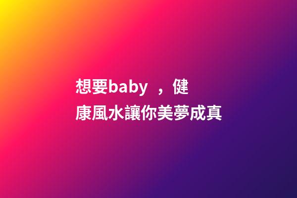 想要baby，健康風水讓你美夢成真